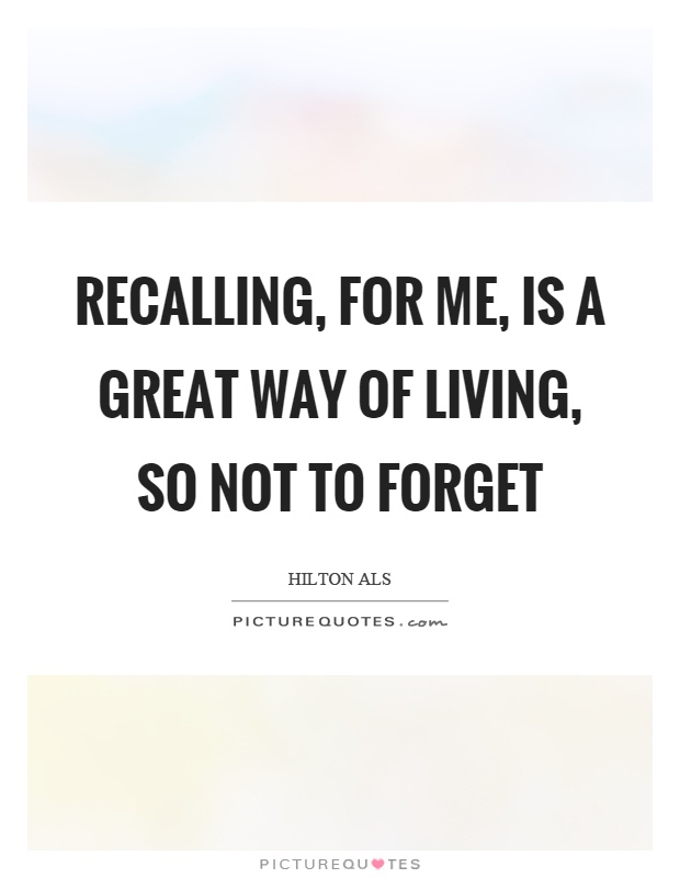 Recalling, for me, is a great way of living, so not to forget Picture Quote #1