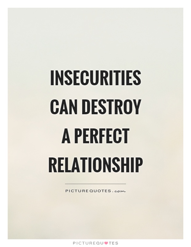 Insecurities can destroy a perfect relationship Picture Quote #1