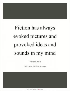 Fiction has always evoked pictures and provoked ideas and sounds in my mind Picture Quote #1