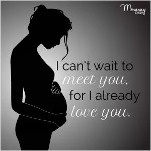 I can’t wait to meet you, for I already love you Picture Quote #1