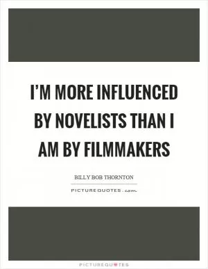 I’m more influenced by novelists than I am by filmmakers Picture Quote #1