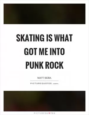 Skating is what got me into punk rock Picture Quote #1