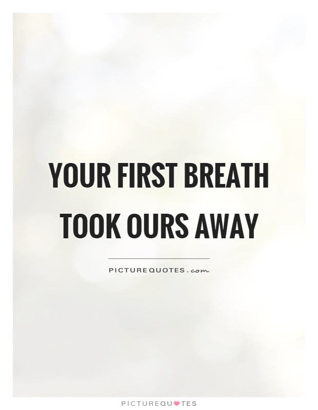 Your first breath took ours away Picture Quote #1