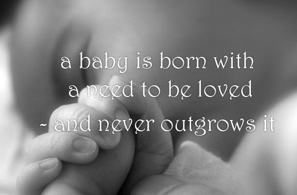 A baby is born with a need to be loved - and never outgrows it Picture Quote #1