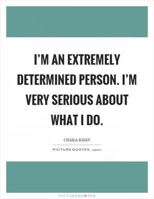I’m an extremely determined person. I’m very serious about what I do Picture Quote #1