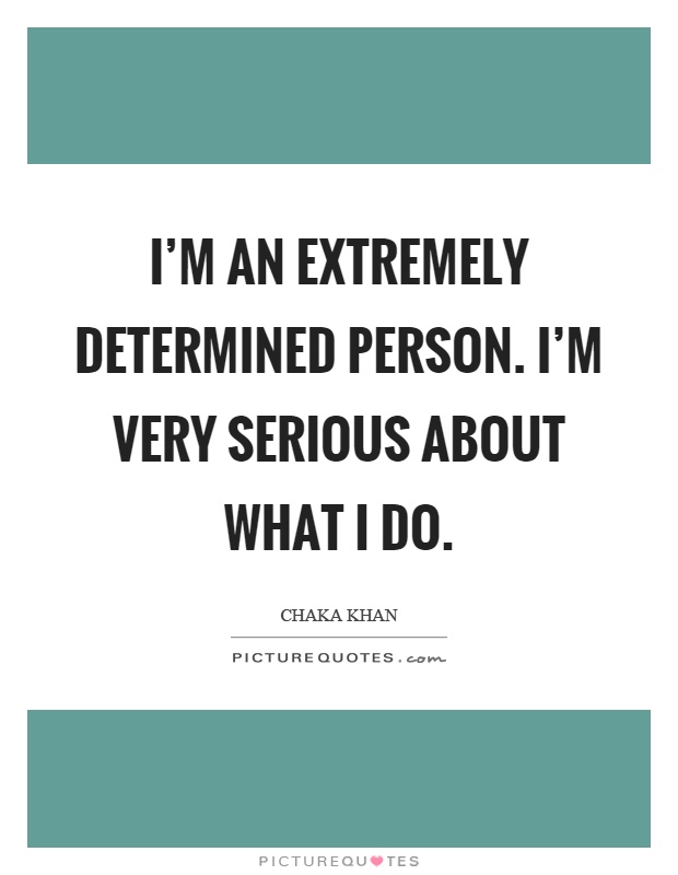 I'm an extremely determined person. I'm very serious about what I do Picture Quote #1