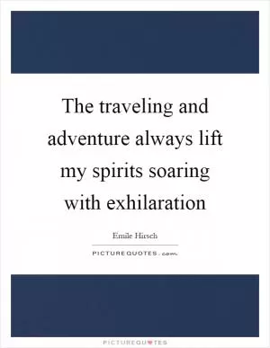 The traveling and adventure always lift my spirits soaring with exhilaration Picture Quote #1