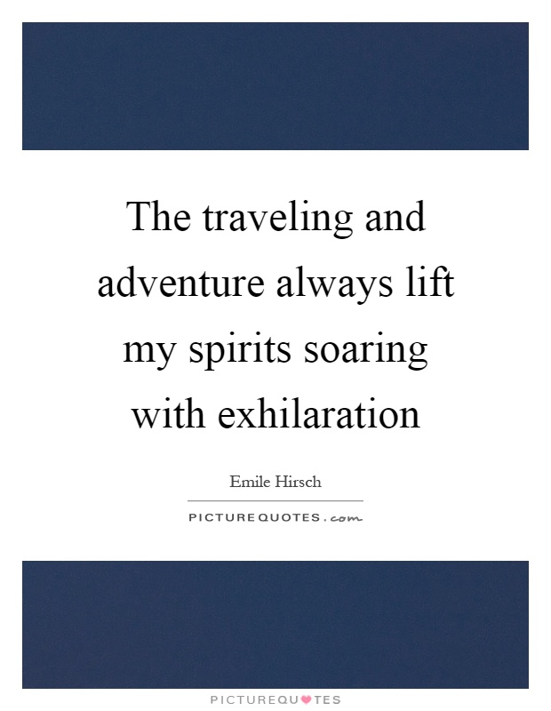 The traveling and adventure always lift my spirits soaring with exhilaration Picture Quote #1
