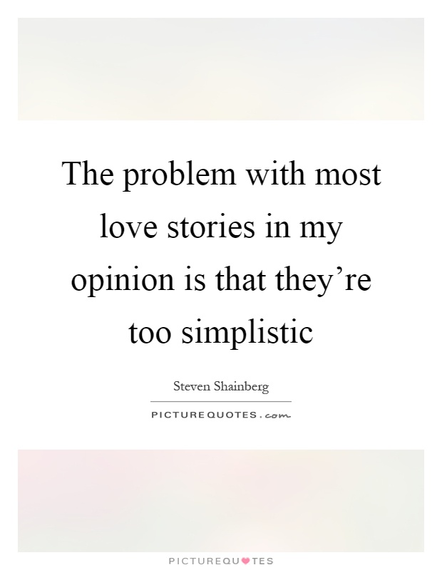 The problem with most love stories in my opinion is that they're too simplistic Picture Quote #1