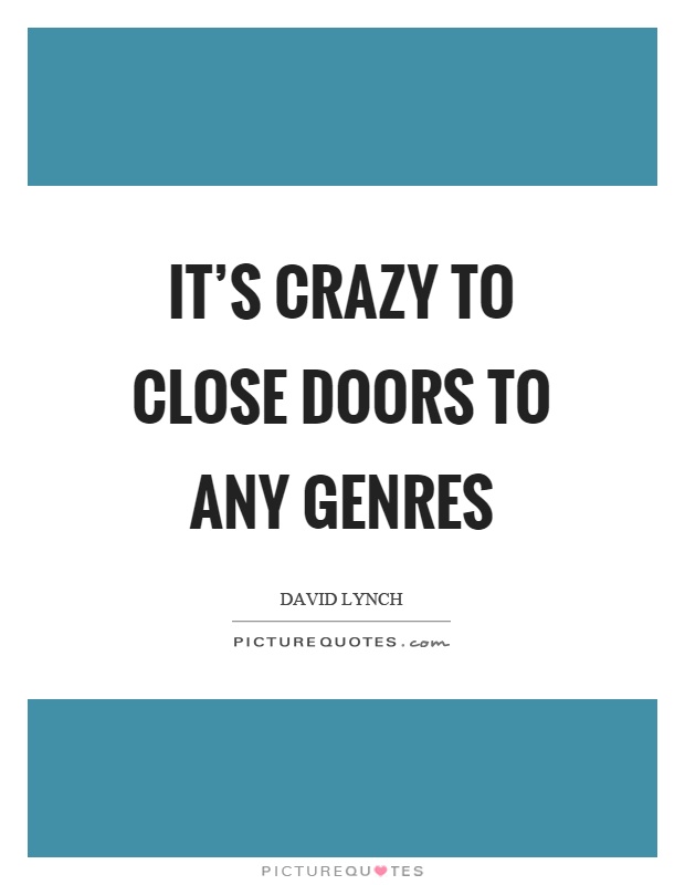 It's crazy to close doors to any genres Picture Quote #1