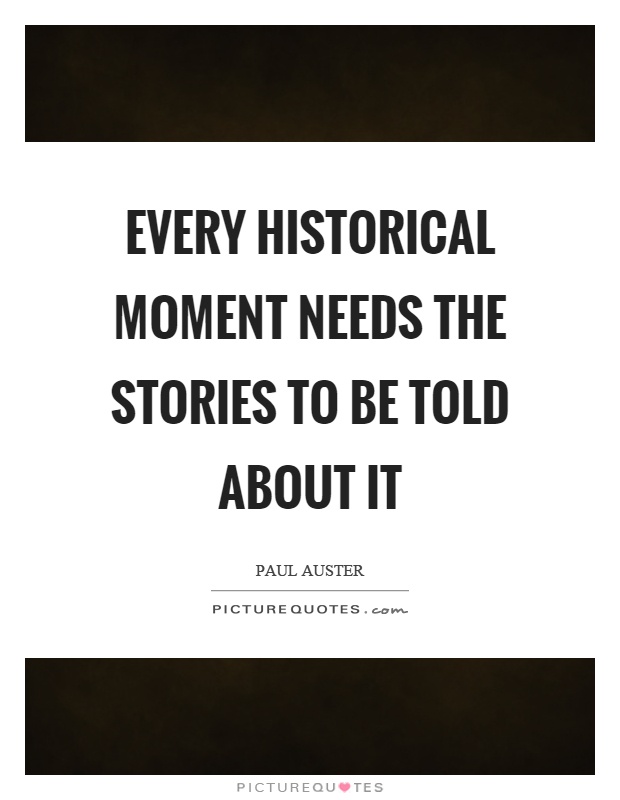 Every historical moment needs the stories to be told about it Picture Quote #1
