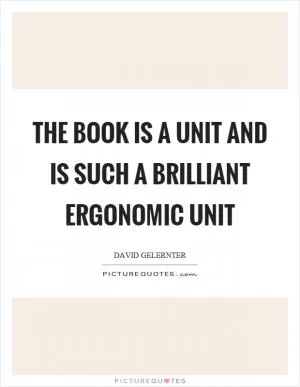 The book is a unit and is such a brilliant ergonomic unit Picture Quote #1
