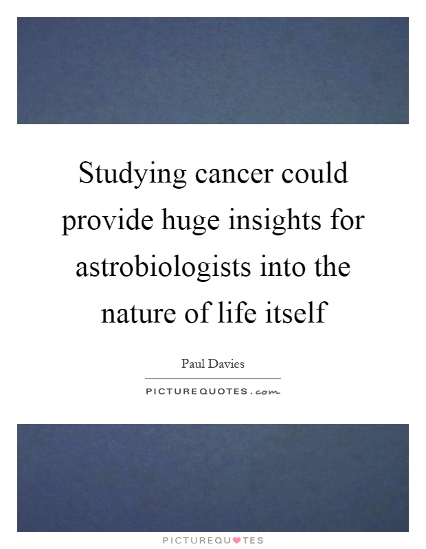 Studying cancer could provide huge insights for astrobiologists into the nature of life itself Picture Quote #1