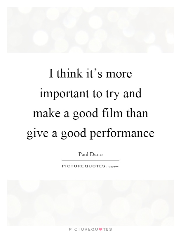 I think it's more important to try and make a good film than give a good performance Picture Quote #1