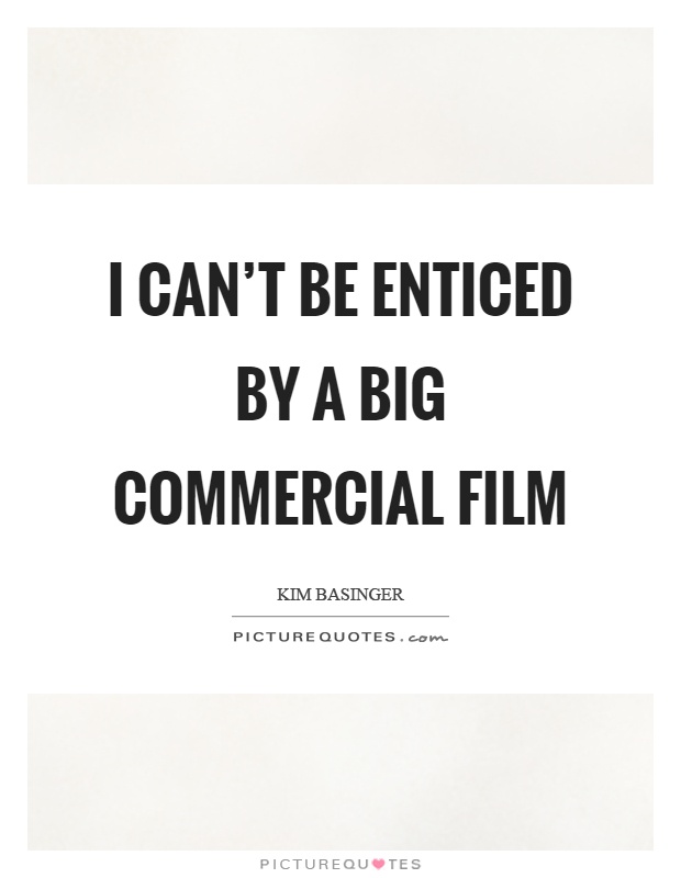 I can't be enticed by a big commercial film Picture Quote #1