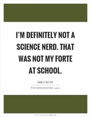 I’m definitely not a science nerd. That was not my forte at school Picture Quote #1