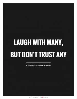 Laugh with many, but don’t trust any Picture Quote #1