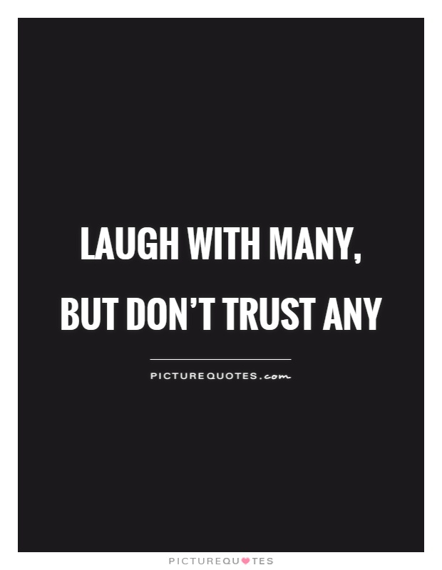 Laugh with many, but don't trust any Picture Quote #1