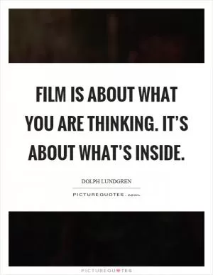 Film is about what you are thinking. It’s about what’s inside Picture Quote #1