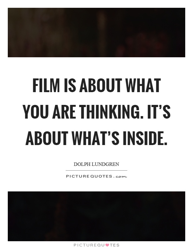 Film is about what you are thinking. It's about what's inside Picture Quote #1