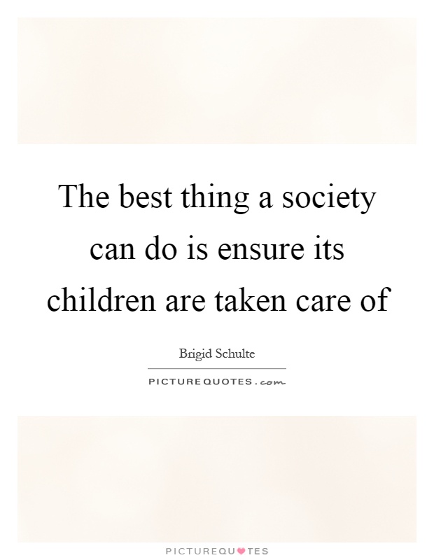 The best thing a society can do is ensure its children are taken care of Picture Quote #1