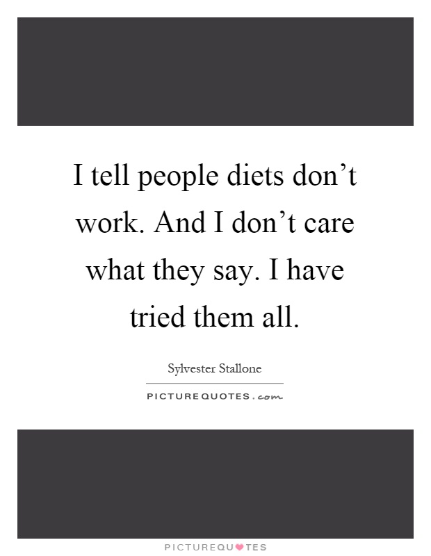 I tell people diets don't work. And I don't care what they say. I have tried them all Picture Quote #1