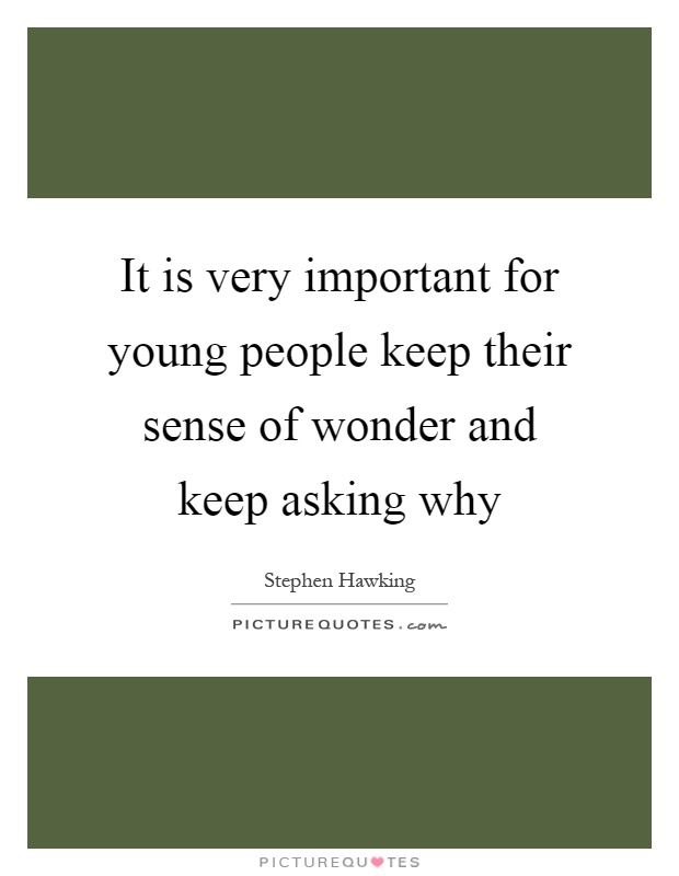It is very important for young people keep their sense of wonder and keep asking why Picture Quote #1