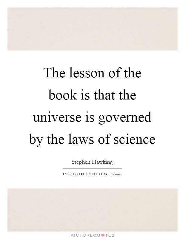 The lesson of the book is that the universe is governed by the laws of science Picture Quote #1