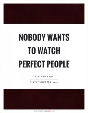 Nobody wants to watch perfect people Picture Quote #1