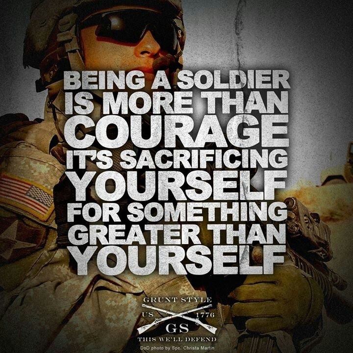 Being a soldier is more than courage, it's sacrificing yourself for something greater than yourself Picture Quote #1