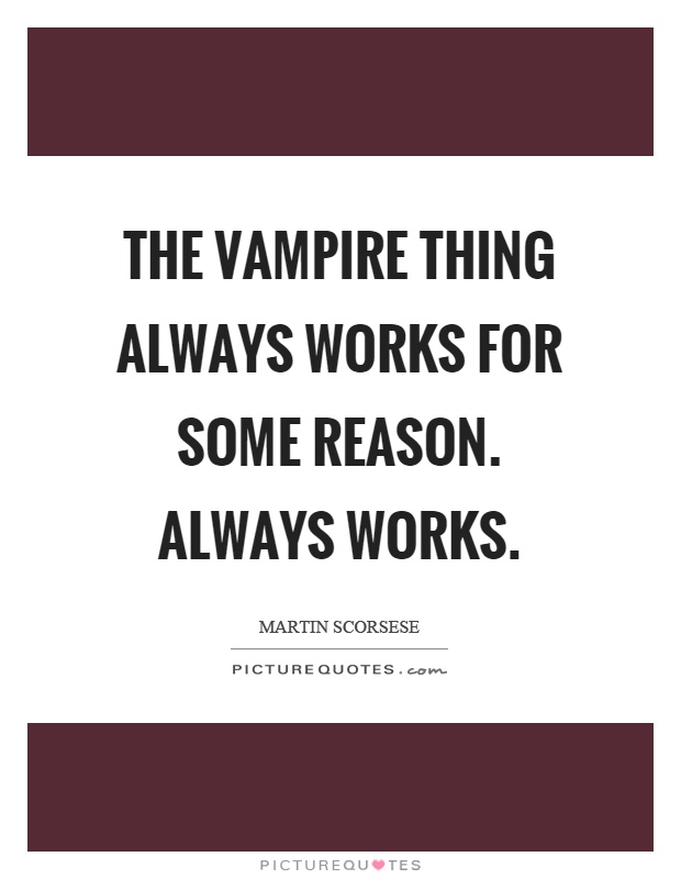 The vampire thing always works for some reason. Always works Picture Quote #1