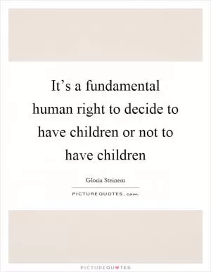 It’s a fundamental human right to decide to have children or not to have children Picture Quote #1