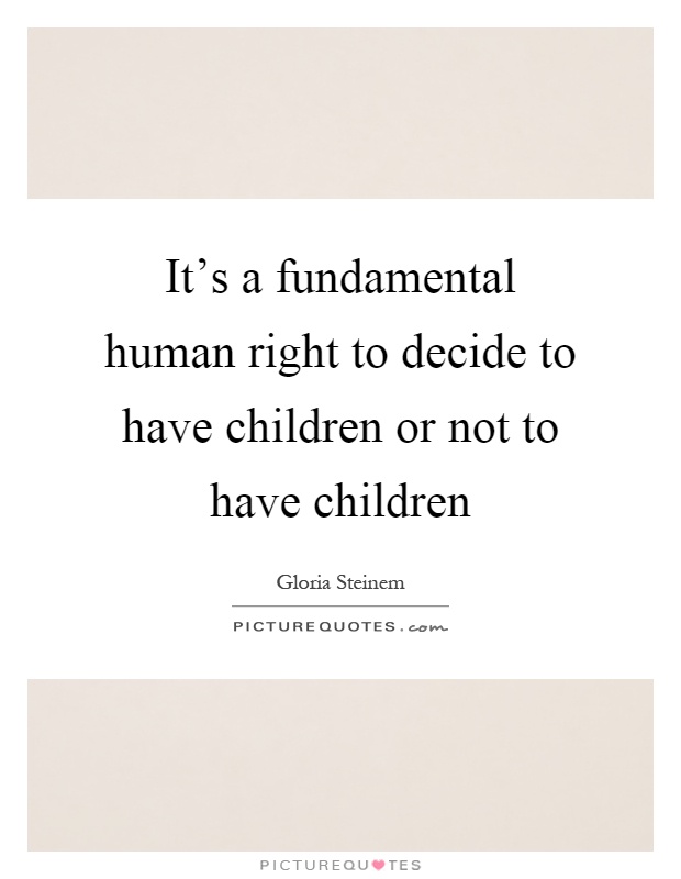 It's a fundamental human right to decide to have children or not to have children Picture Quote #1