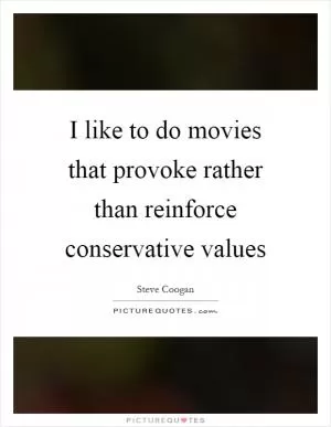 I like to do movies that provoke rather than reinforce conservative values Picture Quote #1