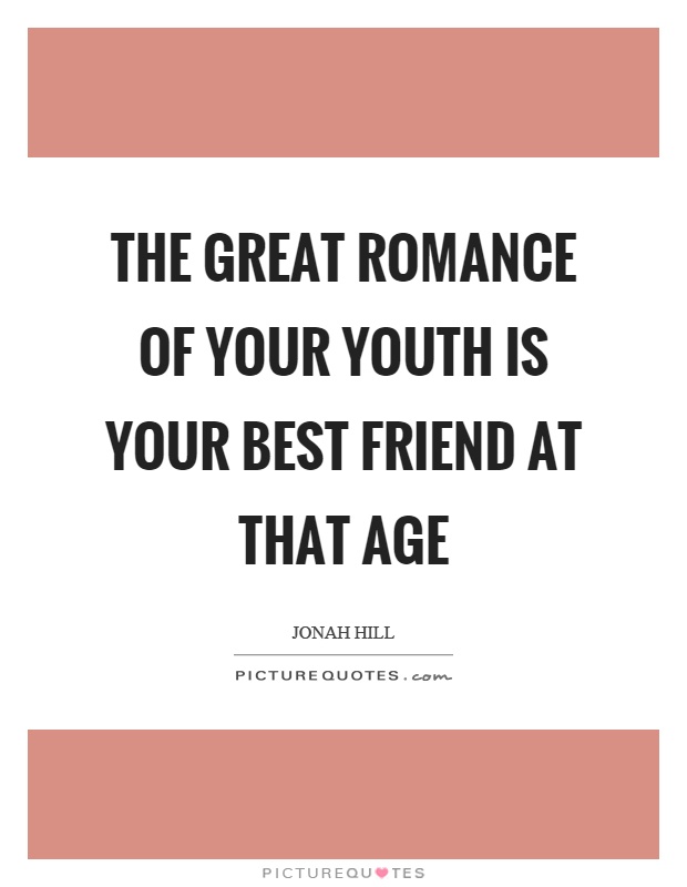 The great romance of your youth is your best friend at that age Picture Quote #1