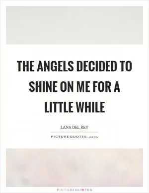 The angels decided to shine on me for a little while Picture Quote #1