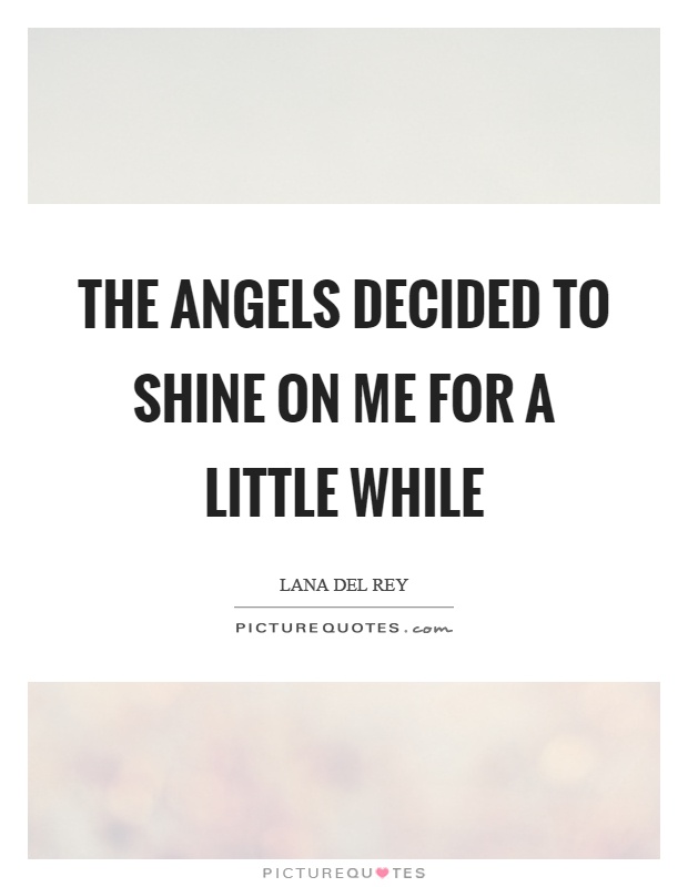 The angels decided to shine on me for a little while Picture Quote #1