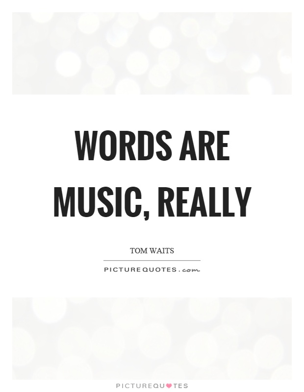 Words are music, really Picture Quote #1