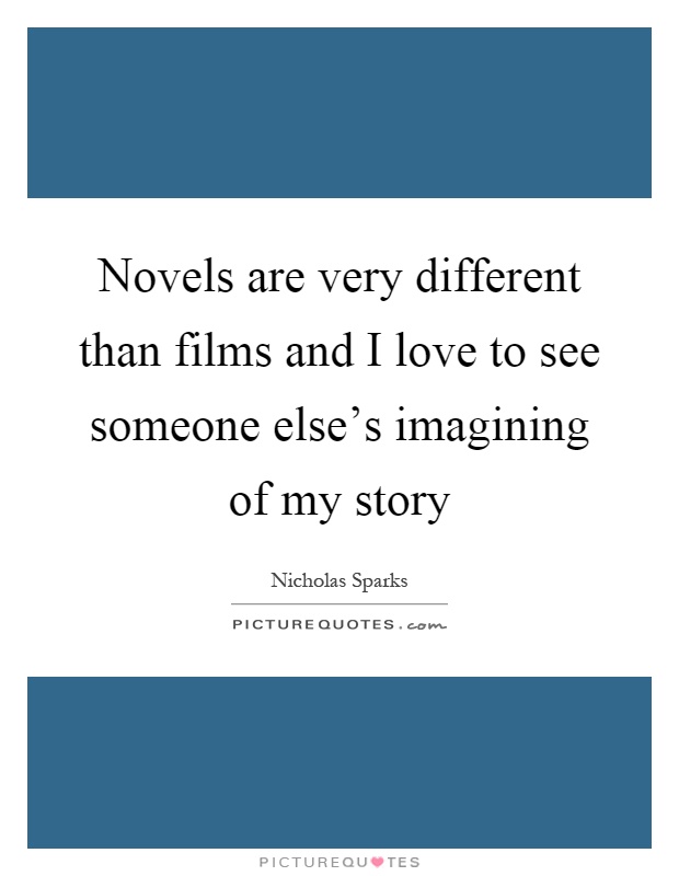 Novels are very different than films and I love to see someone else's imagining of my story Picture Quote #1