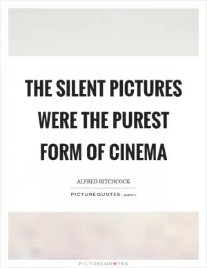 The silent pictures were the purest form of cinema Picture Quote #1
