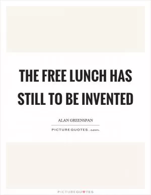 The free lunch has still to be invented Picture Quote #1