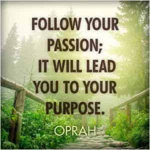 Follow your passion. It will lead you to your purpose Picture Quote #1