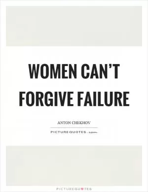Women can’t forgive failure Picture Quote #1