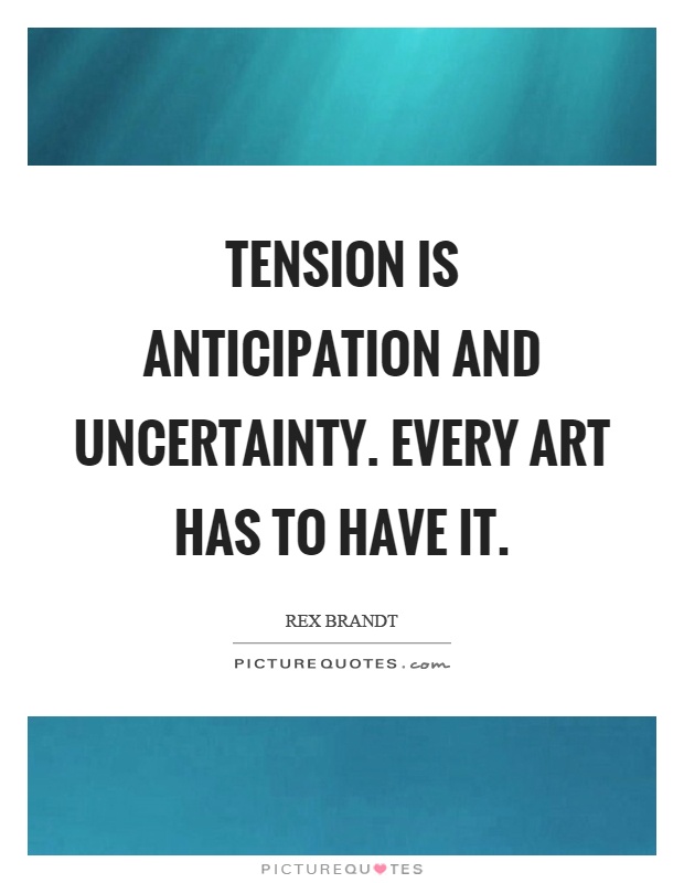 Tension is anticipation and uncertainty. Every art has to have it Picture Quote #1