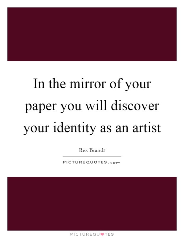 In the mirror of your paper you will discover your identity as an artist Picture Quote #1