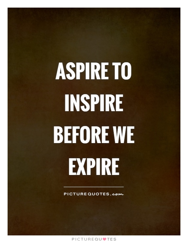 Aspire to inspire before we expire Picture Quote #1