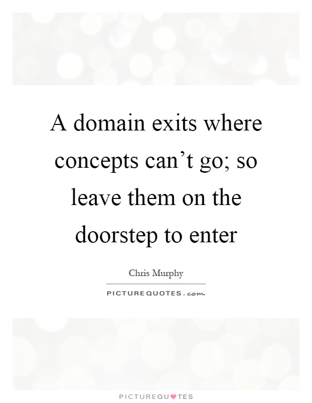 A domain exits where concepts can't go; so leave them on the doorstep to enter Picture Quote #1