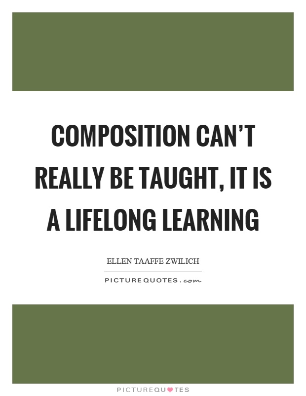Composition can't really be taught, it is a lifelong learning Picture Quote #1