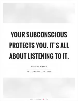 Your subconscious protects you. It’s all about listening to it Picture Quote #1