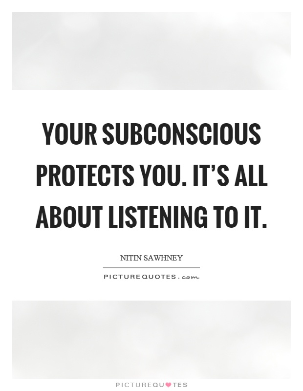 Your subconscious protects you. It's all about listening to it Picture Quote #1